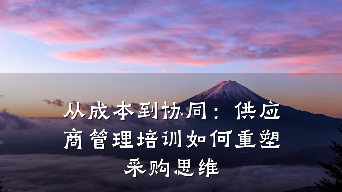从成本到协同:供应商管理培训如何重塑采购思维