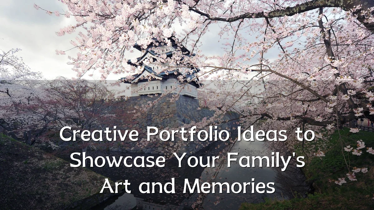 Creative Portfolio Ideas to Showcase Your Family's Art and Memories