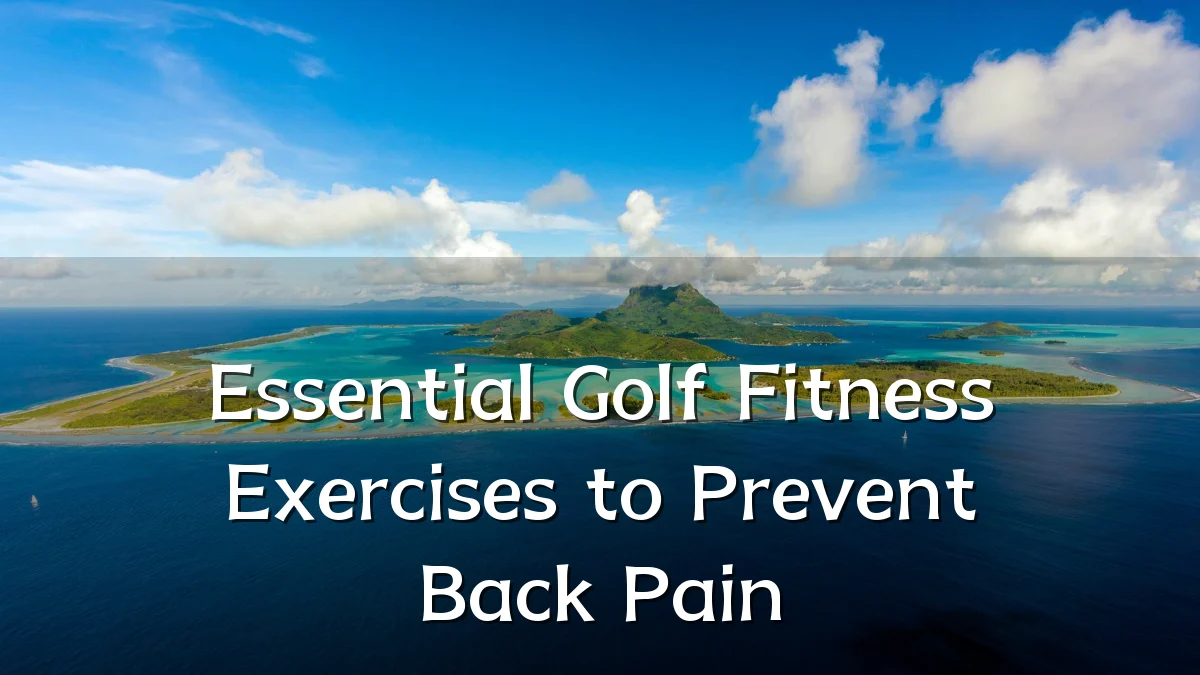 Essential Golf Fitness Exercises to Prevent Back Pain