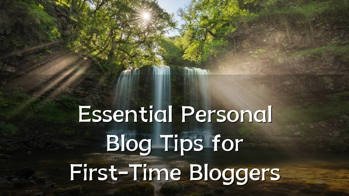 Essential Personal Blog Tips for First-Time Bloggers