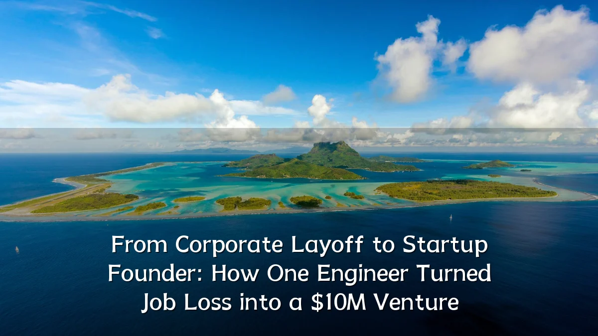 From Corporate Layoff to Startup Founder: How One Engineer Turned Job Loss into a $10M Venture