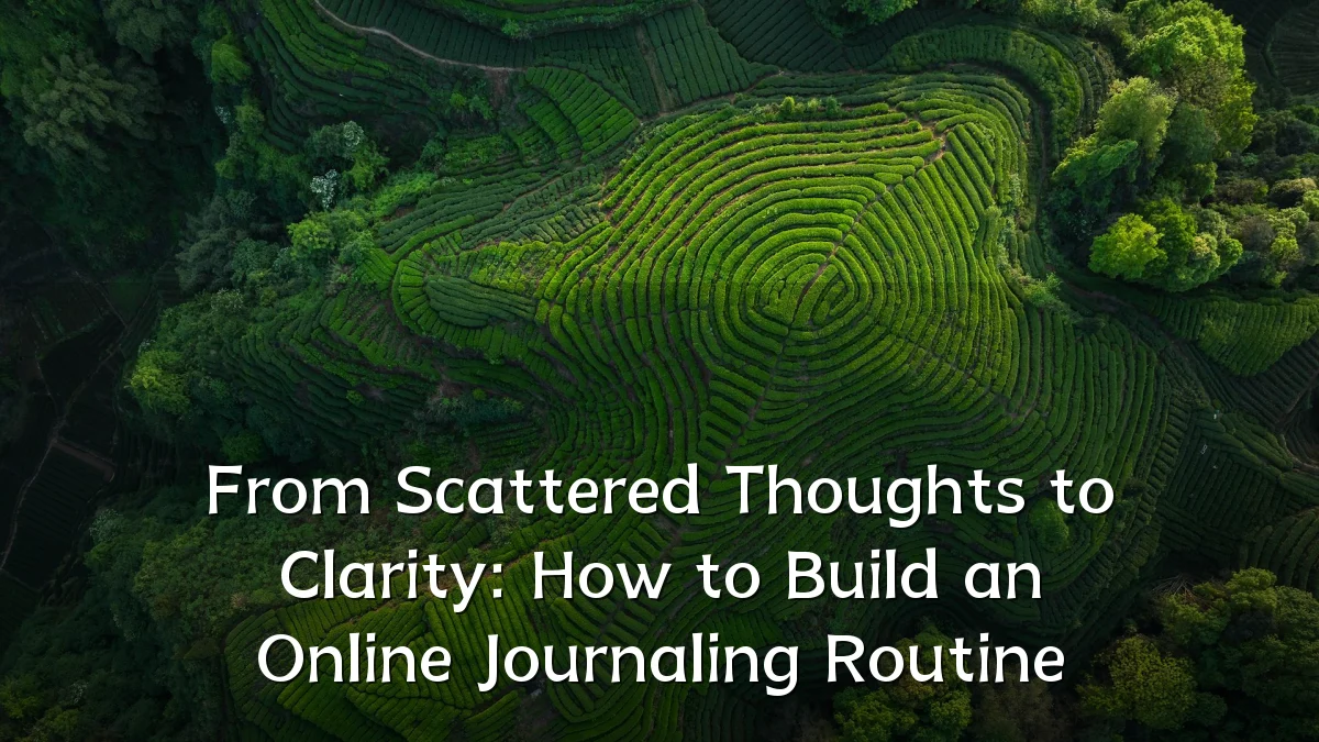 From Scattered Thoughts to Clarity: How to Build an Online Journaling Routine