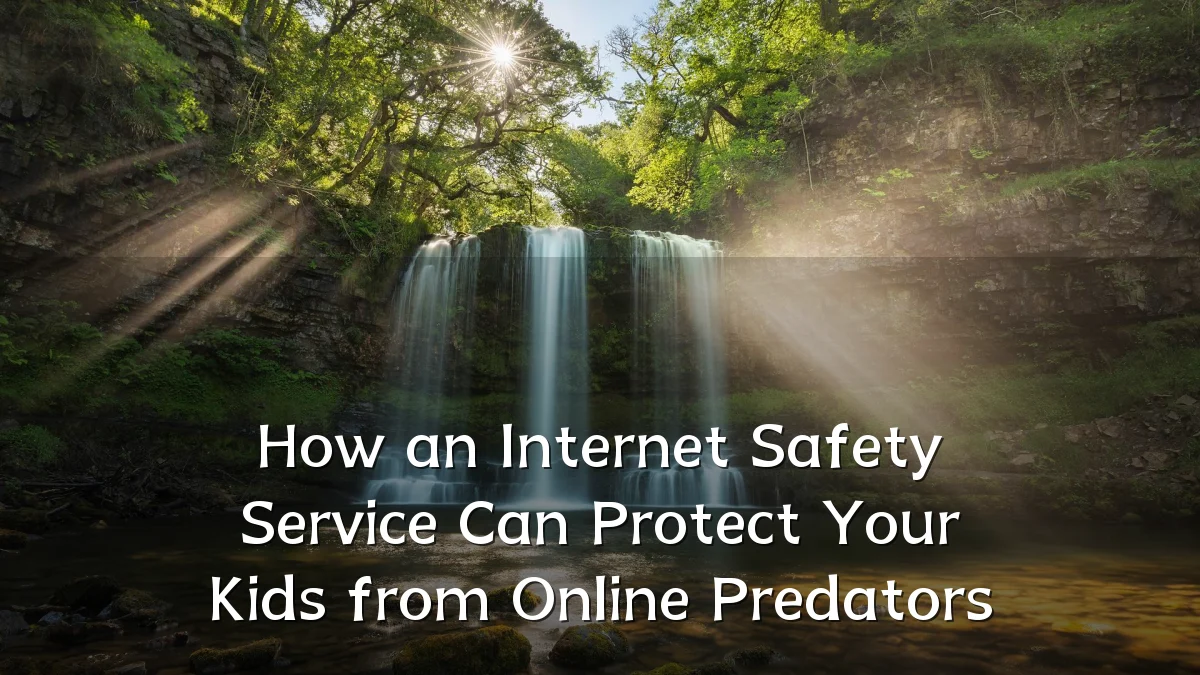 How an Internet Safety Service Can Protect Your Kids from Online Predators
