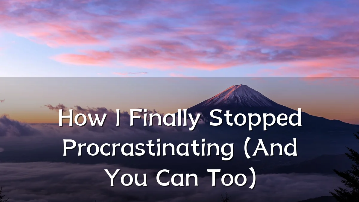How I Finally Stopped Procrastinating (And You Can Too)