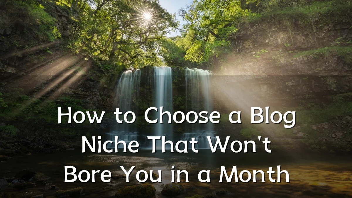 How to Choose a Blog Niche That Won't Bore You in a Month