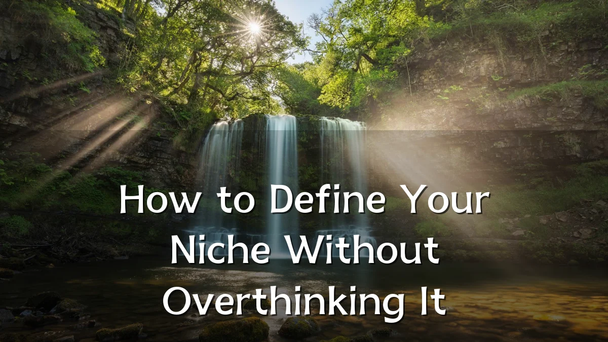 How to Define Your Niche Without Overthinking It