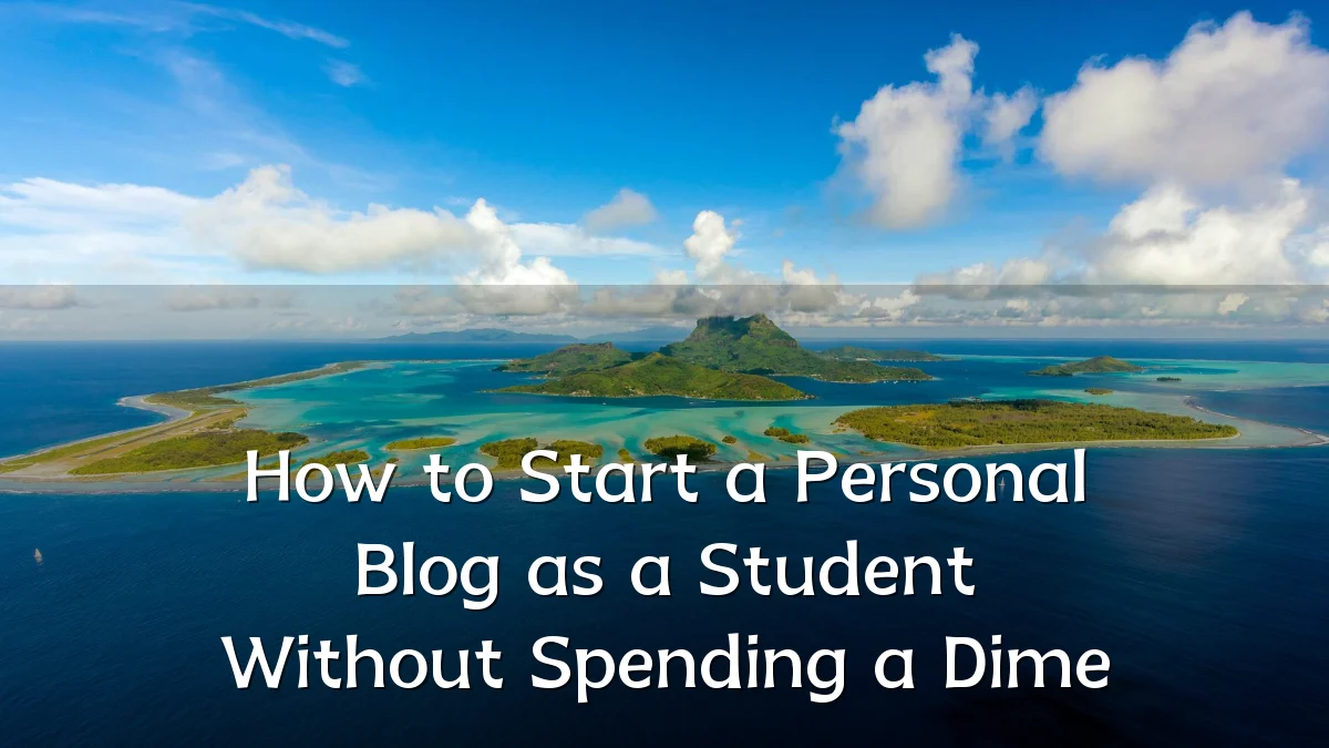 How to Start a Personal Blog as a Student Without Spending a Dime
