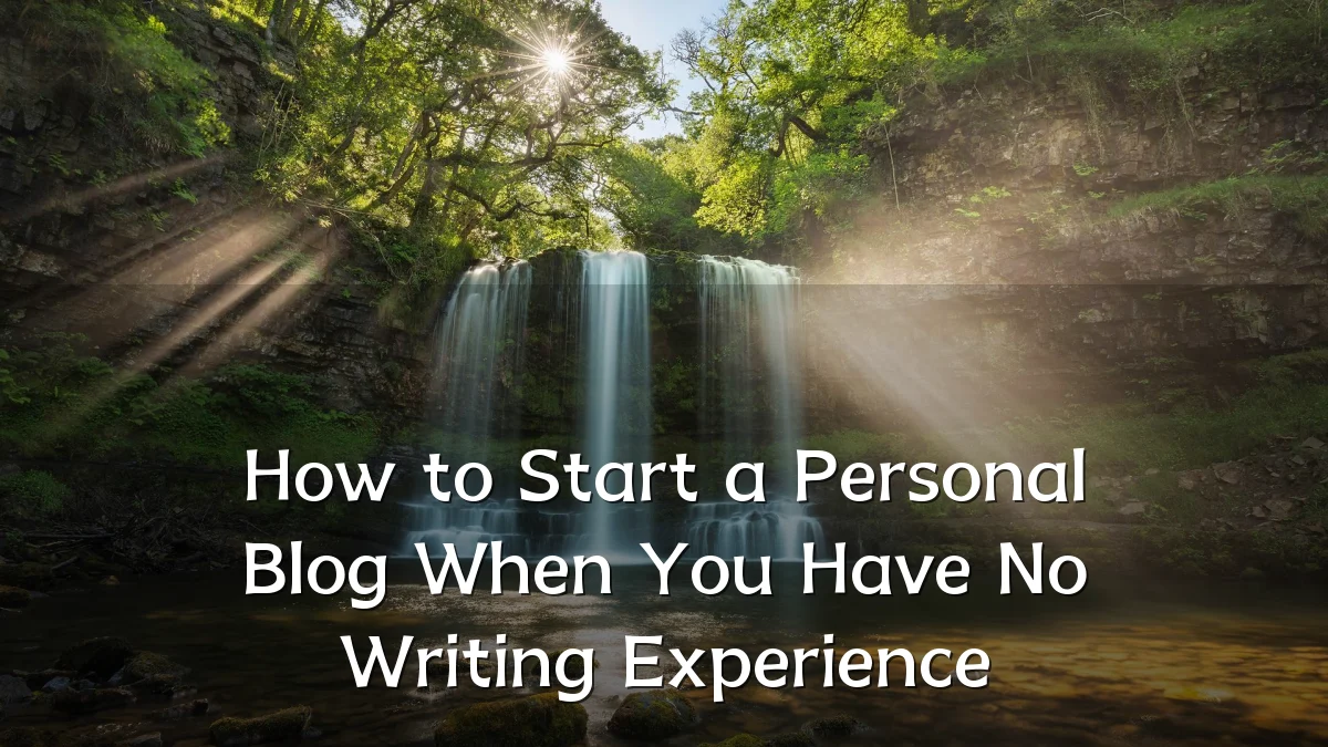 How to Start a Personal Blog When You Have No Writing Experience