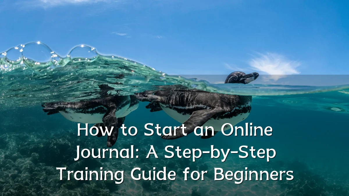 How to Start an Online Journal: A Step-by-Step Training Guide for Beginners