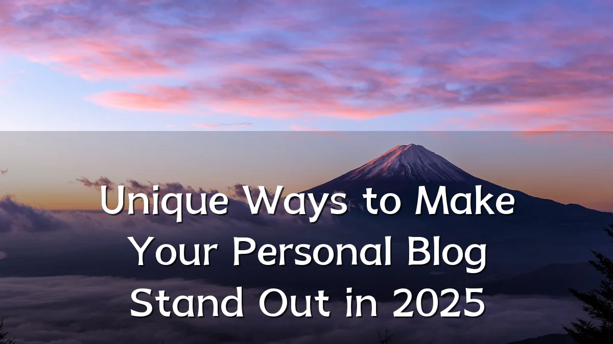 Unique Ways to Make Your Personal Blog Stand Out in 2025