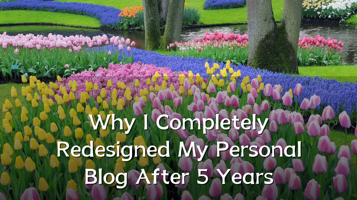 Why I Completely Redesigned My Personal Blog After 5 Years