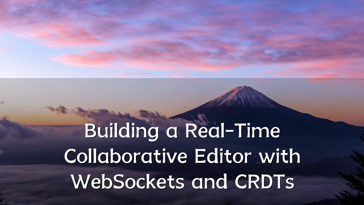 Building a Real-Time Collaborative Editor with WebSockets and CRDTs