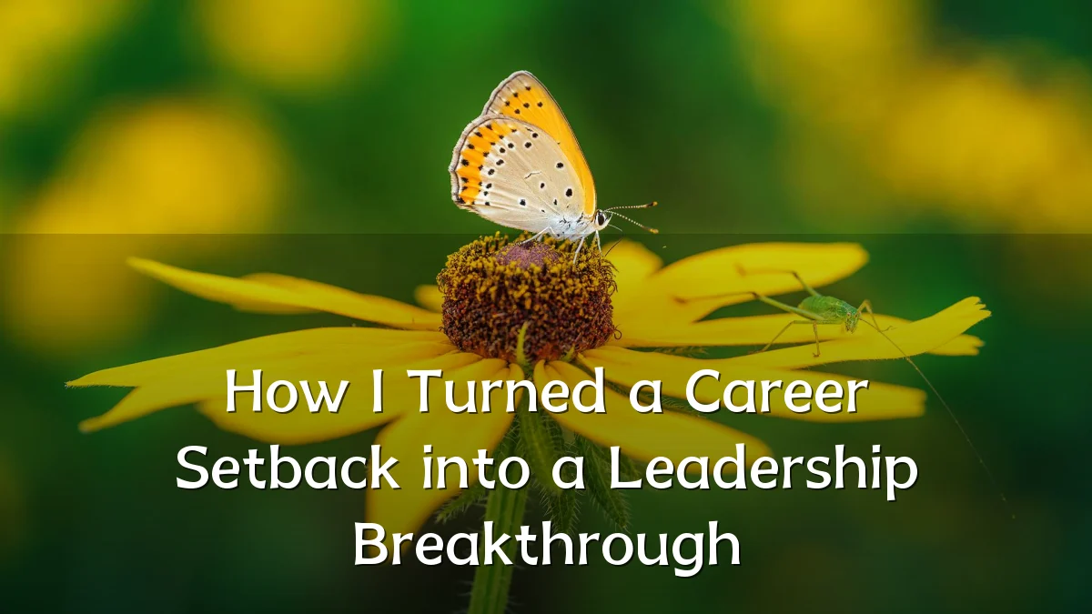 How I Turned a Career Setback into a Leadership Breakthrough