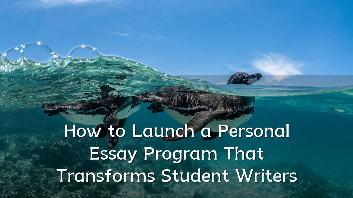 How to Launch a Personal Essay Program That Transforms Student Writers