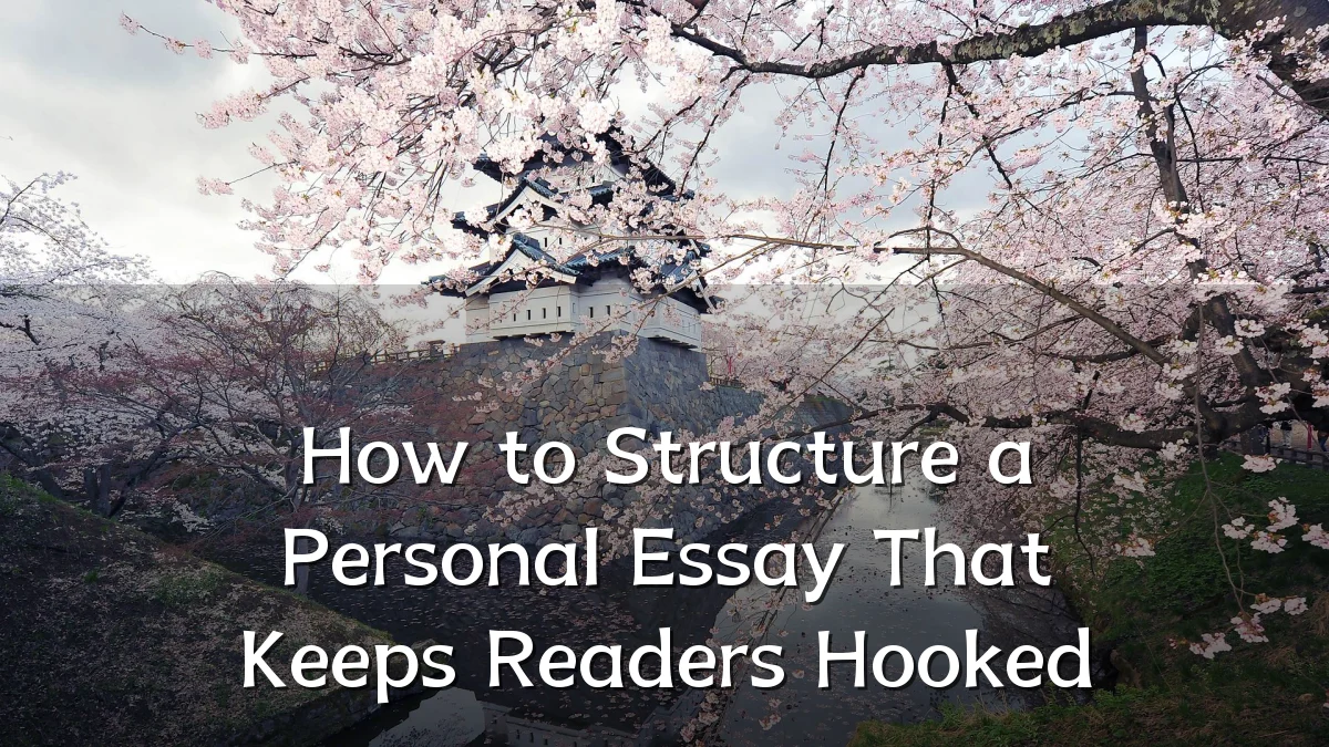 How to Structure a Personal Essay That Keeps Readers Hooked