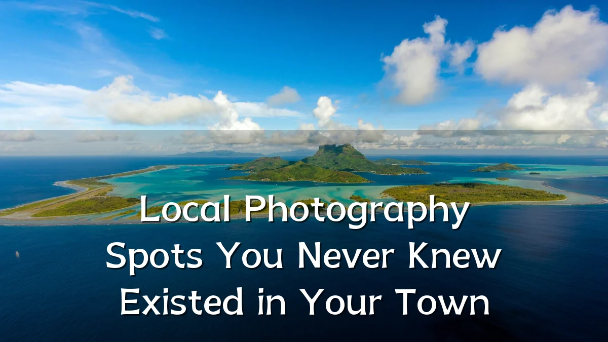 Local Photography Spots You Never Knew Existed in Your Town