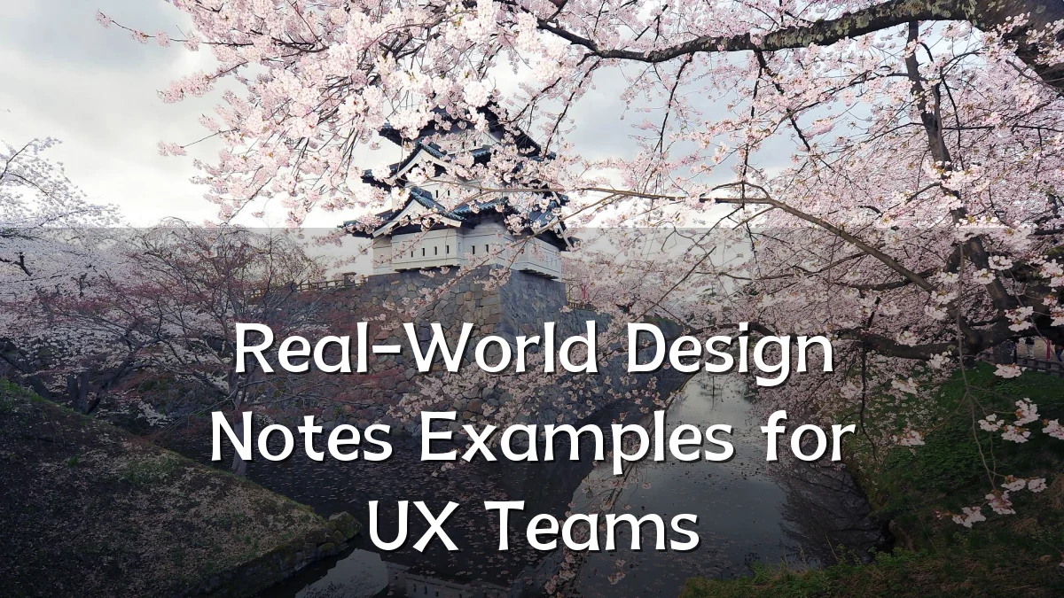 Real-World Design Notes Examples for UX Teams