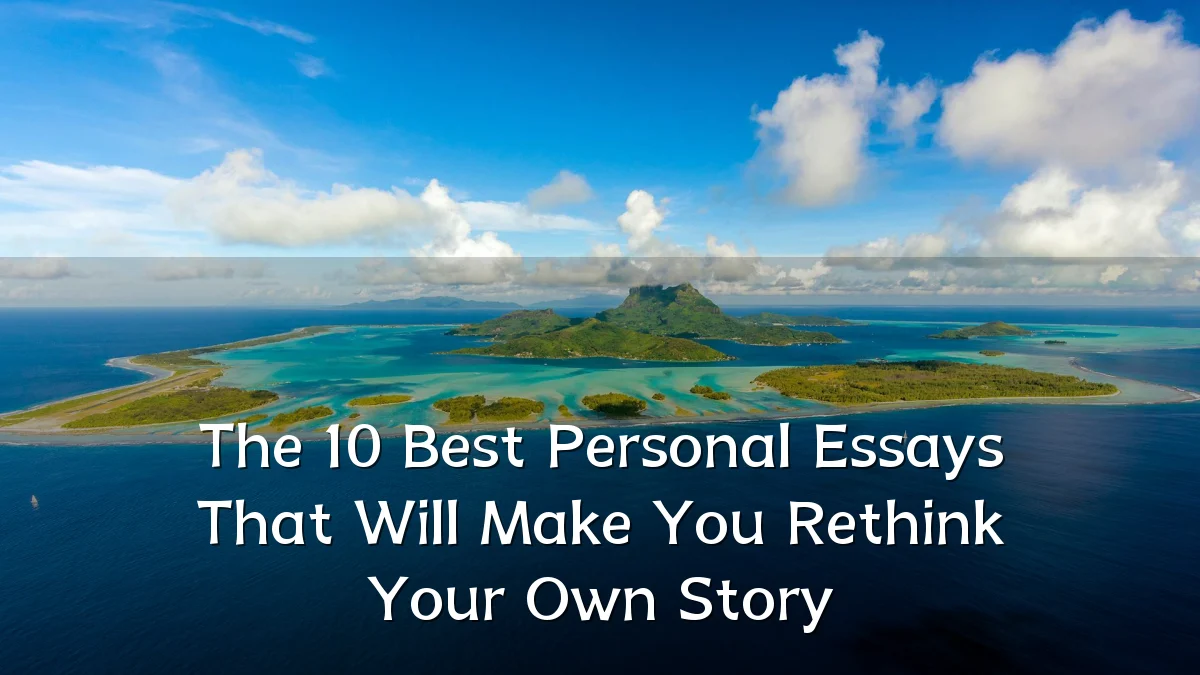 The 10 Best Personal Essays That Will Make You Rethink Your Own Story