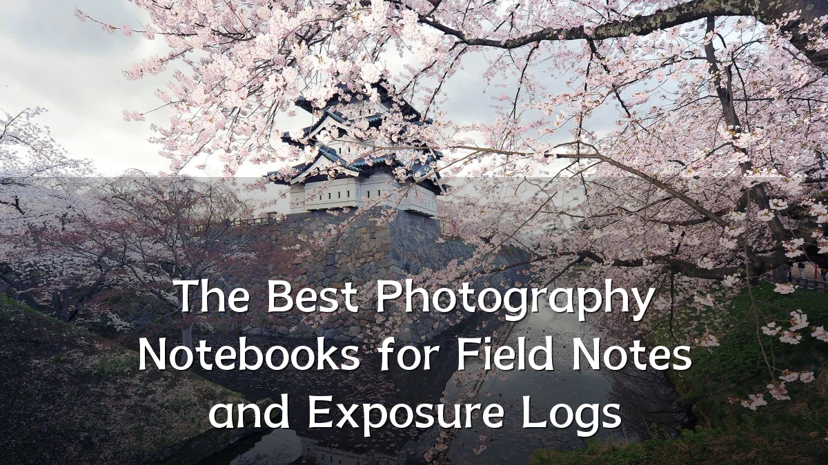 The Best Photography Notebooks for Field Notes and Exposure Logs