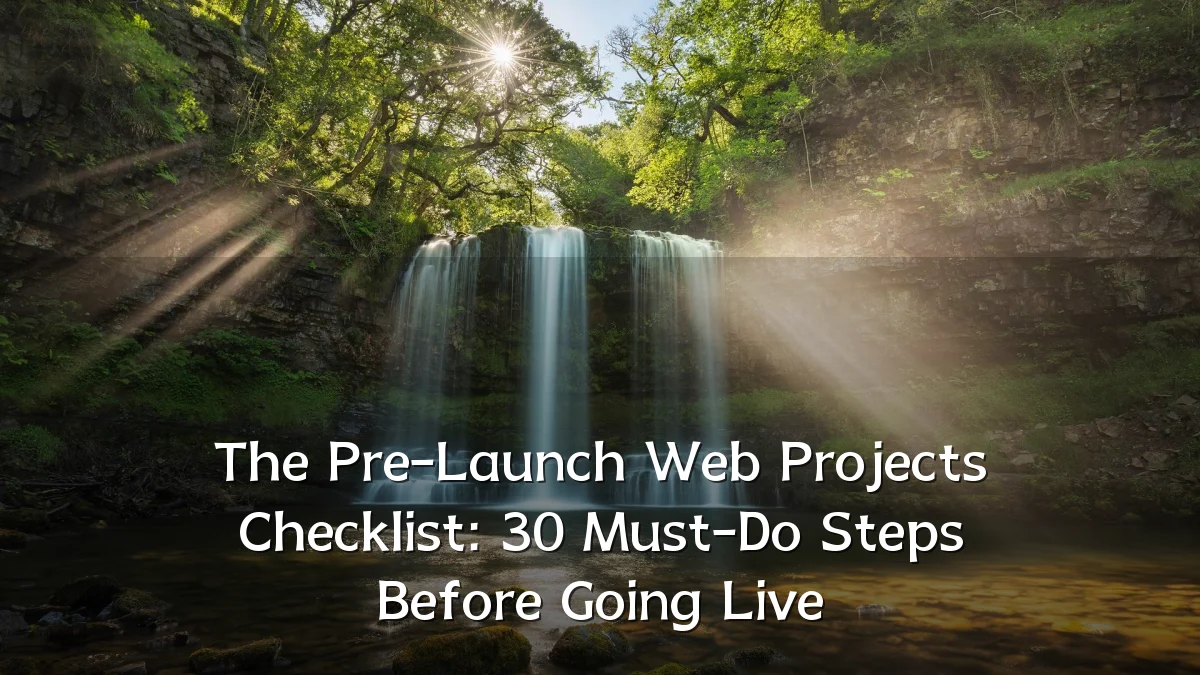 The Pre-Launch Web Projects Checklist: 30 Must-Do Steps Before Going Live