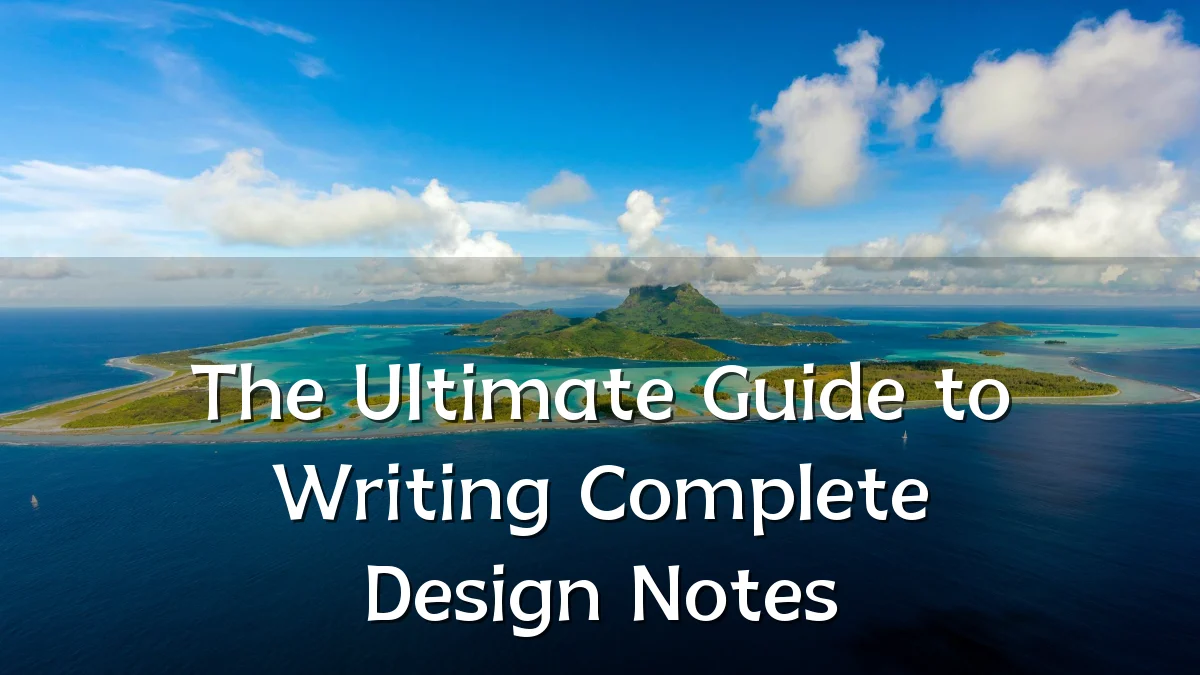 The Ultimate Guide to Writing Complete Design Notes