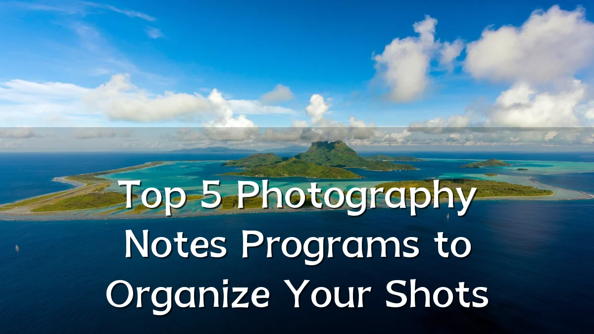 Top 5 Photography Notes Programs to Organize Your Shots