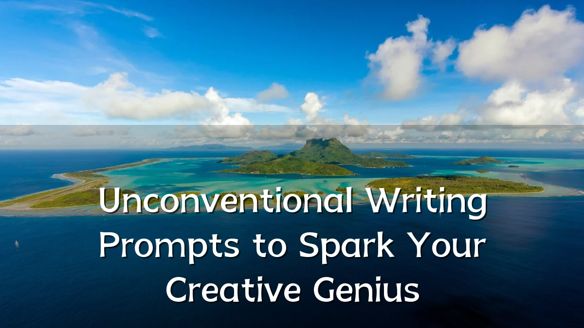 Unconventional Writing Prompts to Spark Your Creative Genius