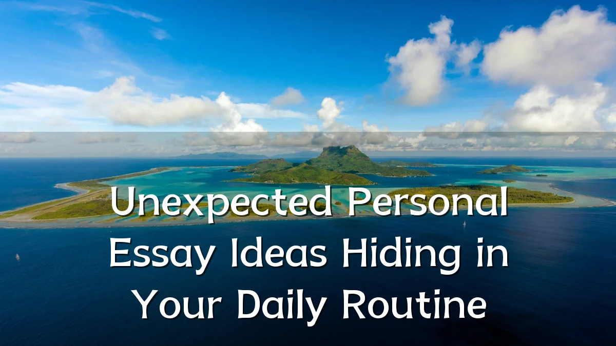 Unexpected Personal Essay Ideas Hiding in Your Daily Routine