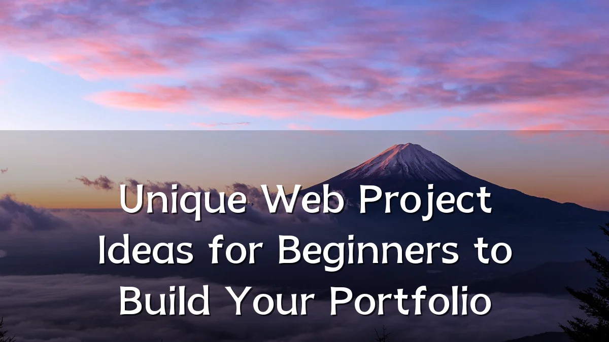 Unique Web Project Ideas for Beginners to Build Your Portfolio