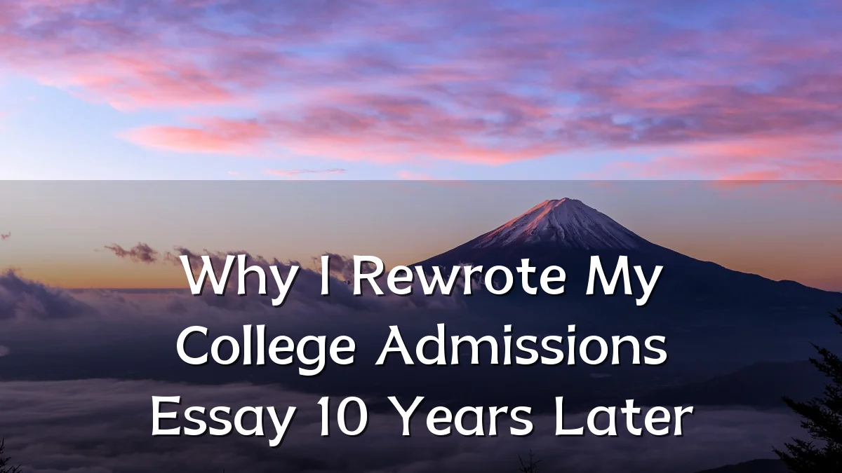 Why I Rewrote My College Admissions Essay 10 Years Later
