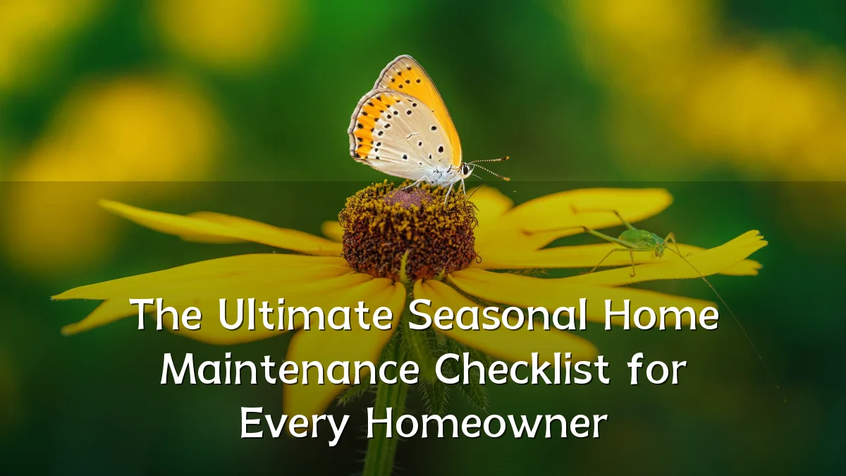 The Ultimate Seasonal Home Maintenance Checklist for Every Homeowner